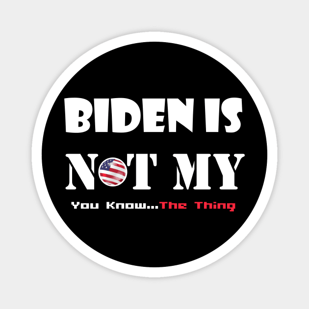 Biden Is Not My You Know... The Thing Magnet by Trendy_Designs